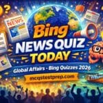 Bing News Quiz Today – Global Affairs Bing Quizzes 2026