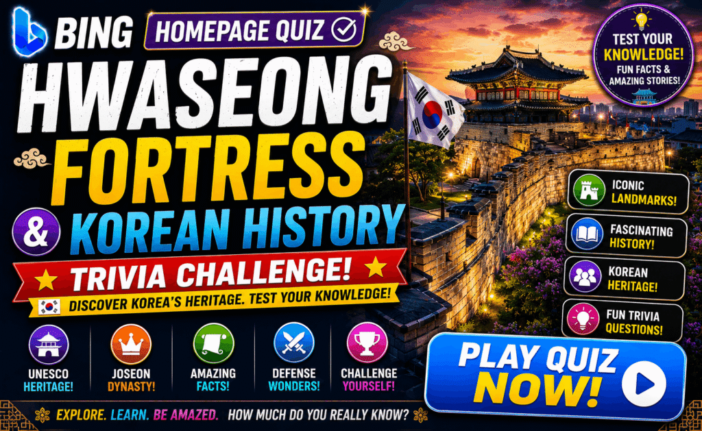 Bing Homepage Quiz - Hwaseong Fortress & Korean History Trivia