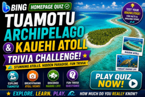 Read more about the article Bing Homepage Quiz — Tuamotu Archipelago & Kauehi Atoll Trivia